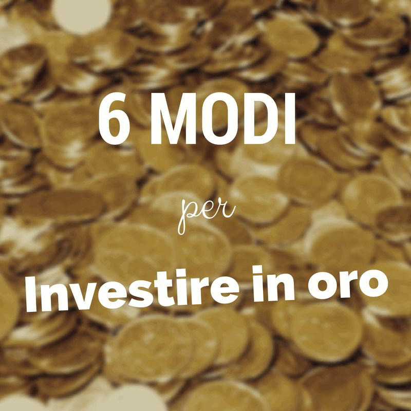 6 metodi per un investimento in oro fisico o finanziario